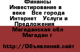 Финансы. Инвестирование в 21 веке - Все города Интернет » Услуги и Предложения   . Магаданская обл.,Магадан г.